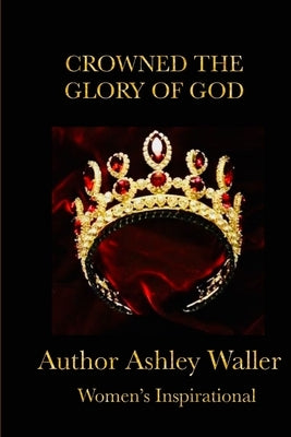 Crowned The Glory of God by Waller, Ashley