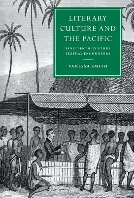 Literary Culture and the Pacific: Nineteenth-Century Textual Encounters by Smith, Vanessa
