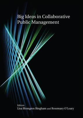 Big Ideas in Collaborative Public Management by Bingham, Lisa Blomgren