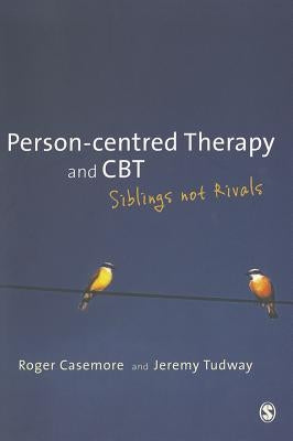 Person-centred Therapy and CBT: Siblings not Rivals by Casemore, Roger