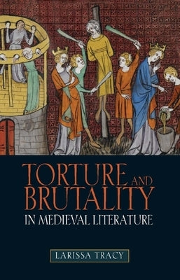 Torture and Brutality in Medieval Literature: Negotiations of National Identity by Tracy, Larissa