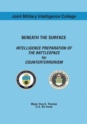 Beneath the Surface: Intelligence Preparation of the Battlespace for Counterterrorism by Thomas, Usaf Major Troy S.