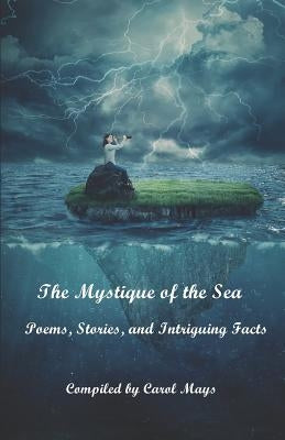 The Mystique of the Sea: Poems, Stories, and Intriguing Facts by Mays, Carol