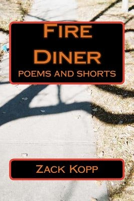 Fire Diner: poems and shorts by Kopp, Zack