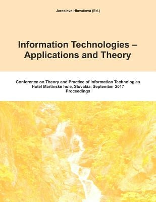 Itat 2017: Information Technologies - Applications and Theory: Conference on Theory and Practice of Information Technologies by Hlavacova, Jaroslava