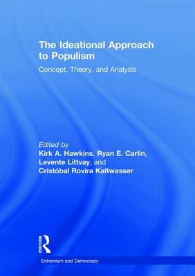 The Ideational Approach to Populism: Concept, Theory, and Analysis by Hawkins, Kirk A.