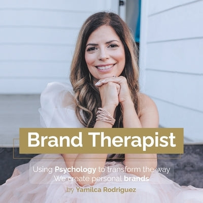 Brand Therapist: Using Psychology to Transform the Way We Create Personal Brands by Rodriguez, Yamilca
