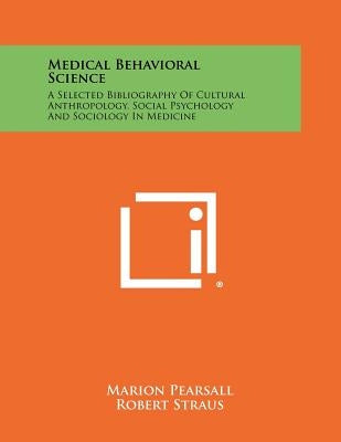 Medical Behavioral Science: A Selected Bibliography of Cultural Anthropology, Social Psychology and Sociology in Medicine by Pearsall, Marion