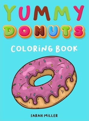 Yummy Donuts Coloring Book: An Hilarious, Irreverent and Yummy coloring book for Adults perfect for relaxation and stress relief by Miller, Sarah