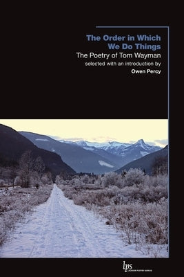 The Order in Which We Do Things: The Poetry of Tom Wayman by Wayman, Tom