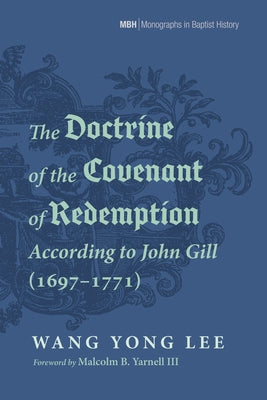 The Doctrine of the Covenant of Redemption According to John Gill (1697-1771) by Lee, Wang Yong