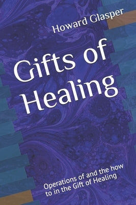 Gifts of Healing: Operations of and the how to in the Gift of Healing by Glasper, Howard