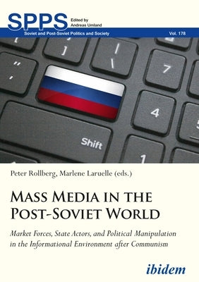 Mass Media in the Post-Soviet World. Market Forces, State Actors, and Political Manipulation in the Informational Environment after Communism by Laruelle, Marlene