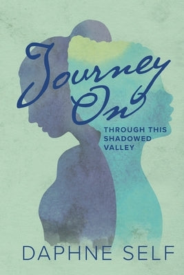 Journey On: Through This Shadowed Valley by Self, Daphne