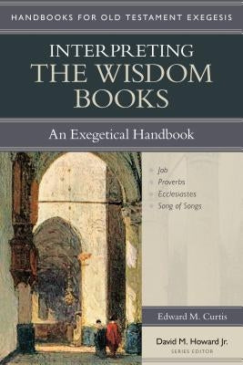 Interpreting the Wisdom Books: An Exegetical Handbook by Curtis, Edward M.