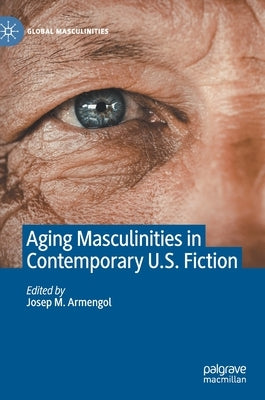 Aging Masculinities in Contemporary U.S. Fiction by Armengol, Josep M.