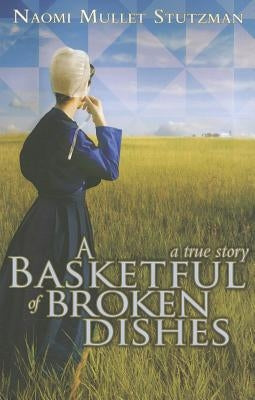 A Basketful of Broken Dishes by Stutzman, Naomi