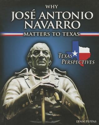 Why José Antonio Navarro Matters to Texas by Peppas, Lynn