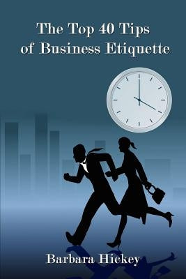 The Top 40 Tips of Business Etiquette by Hickey, Barbara