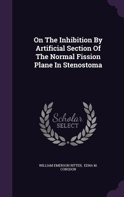 On The Inhibition By Artificial Section Of The Normal Fission Plane In Stenostoma by Ritter, William Emerson