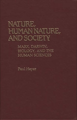 Nature, Human Nature, and Society: Marx, Darwin, Biology, and the Human Sciences by Heyer, Paul