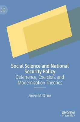 Social Science and National Security Policy: Deterrence, Coercion, and Modernization Theories by Klinger, Janeen M.