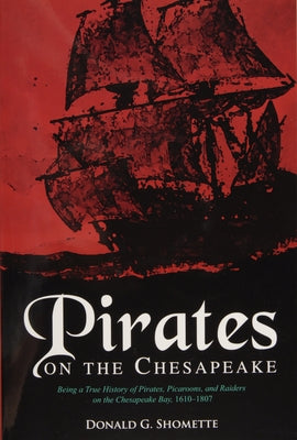 Pirates on the Chesapeake: Being a True History of Pirates, Picaroons, and Raiders on the Chesapeake Bay, 1610-1807 by Shomette, Donald G.