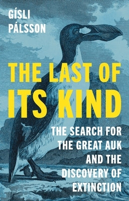 The Last of Its Kind: The Search for the Great Auk and the Discovery of Extinction by P疝sson, G?li