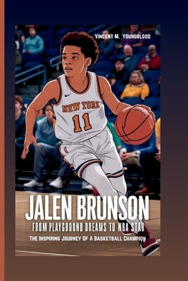 Jalen Brunson: From Playground Dreams To NBA Star: The Inspiring Journey Of A Basketball Champion by M. Youngblood, Vincent