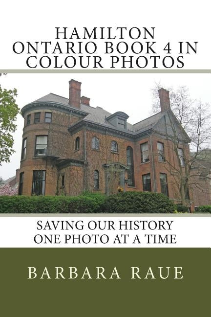 Hamilton Ontario Book 4 in Colour Photos: Saving Our History One Photo at a Time by Raue, Barbara