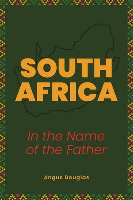 South Africa: In the Name of the Father by Douglas, Angus