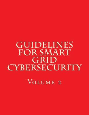 NISTIR 7628 Revision 1 Vol 2 Guidelines for Smart Grid Cybersecurity: Volume 2 by National Institute of Standards and Tech