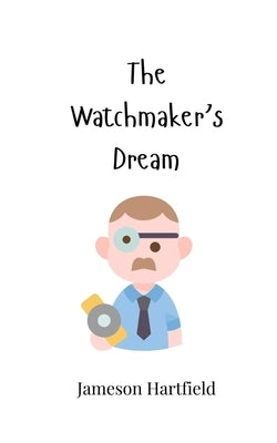 The Watchmaker's Dream by Hartfield, Jameson