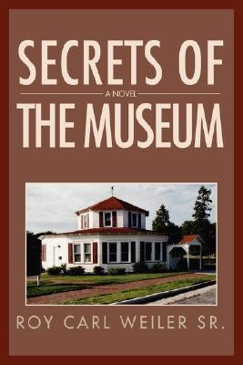 Secrets of the Museum by Weiler, Roy Carl