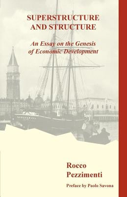 Superstructure and Structure. An Essay on the Genesis of Economic Development by Pezzimenti, Rocco