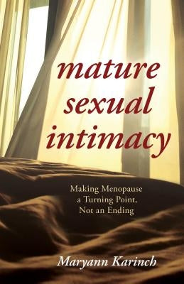 Mature Sexual Intimacy: Making Menopause a Turning Point Not an Ending by Karinch, Maryann