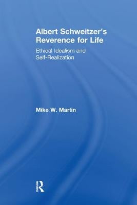Albert Schweitzer's Reverence for Life: Ethical Idealism and Self-Realization by Martin, Mike W.