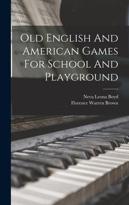 Old English And American Games For School And Playground by Brown, Florence Warren