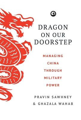 Dragon on Our Doorstep: Managing China Through Military Power by Sawhney, Pravin