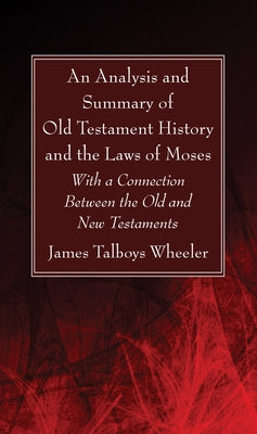 An Analysis and Summary of Old Testament History and the Laws of Moses by Wheeler, J. T.