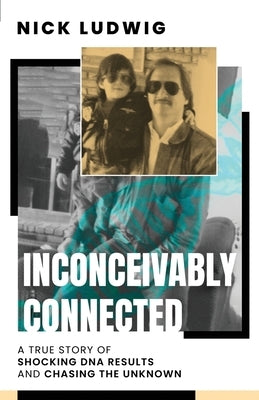 Inconceivably Connected: A True Story of Shocking DNA Results and Chasing the Unknown by Ludwig, Nick