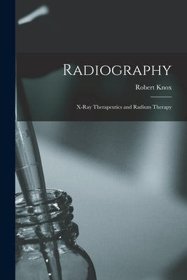 Radiography: X-Ray Therapeutics and Radium Therapy by Knox, Robert