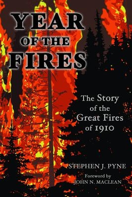 Year of the Fire: The Story of the Great Fires of 1910 by Pyne, Stephen J.