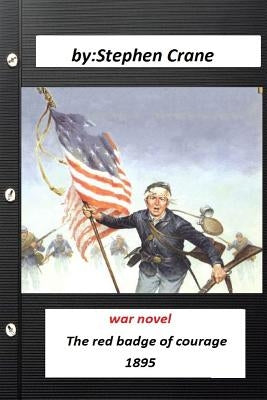 The red badge of courage a war novel by Stephen Crane (Original Version) by Crane, Stephen