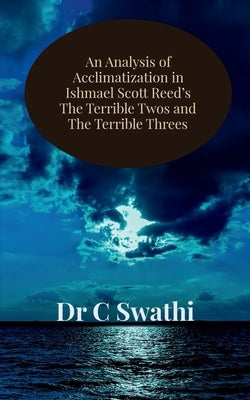 An Analysis of Acclimatization in Ishmael Scott Reed's The Terrible Twos and The Terrible Threes by Swathi, C.
