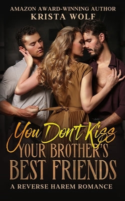 You Don't Kiss Your Brother's Best Friends: A Reverse Harem Romance by Wolf, Krista