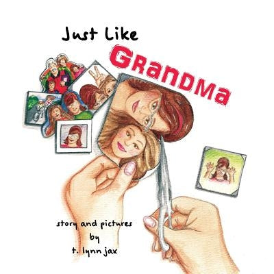 Just Like Grandma: A Family Scrapbook by Jax, T. Lynn