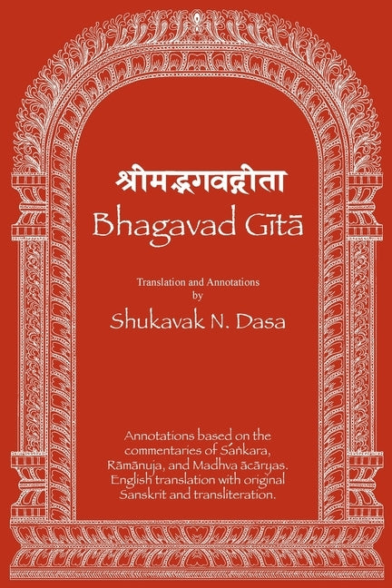 Bhagavad Gita: English translation with annotations based on the commentaries of Śaṅkara, Rāmānuja and Madhva &# by Dasa, Shukavak N.