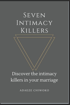 Seven Intimacy Killers: Discover the Intimacy Killers In Your Marriage by Chiwoko, Adaeze