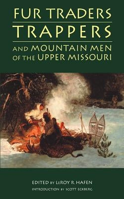 Fur Traders, Trappers, and Mountain Men of the Upper Missouri by Hafen, Leroy R.